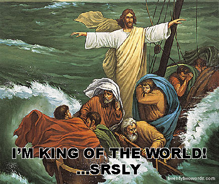 Jesus: "I'm King of the World - SRSLY"