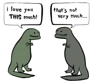T-rex love One T-Rex says "I love you THIS much!" and spreads out its short arms. The other says, "That's not very much…"